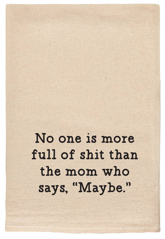 No one is more full of shit | mom who says maybe | tea towel